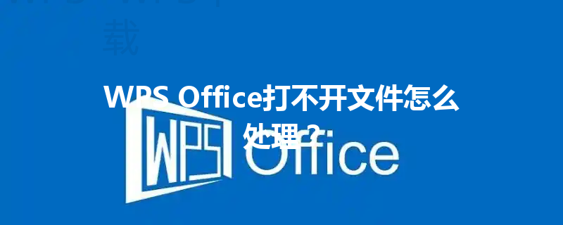 WPS Office打不开文件怎么处理? 3 WPS Office打不开文件怎么处理? 三