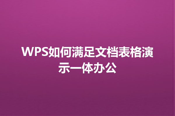 WPS如何满足文档表格演示一体办公 三