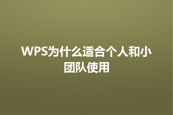 WPS为什么适合个人和小团队使用 9 WPS为什么适合个人和小团队使用 三