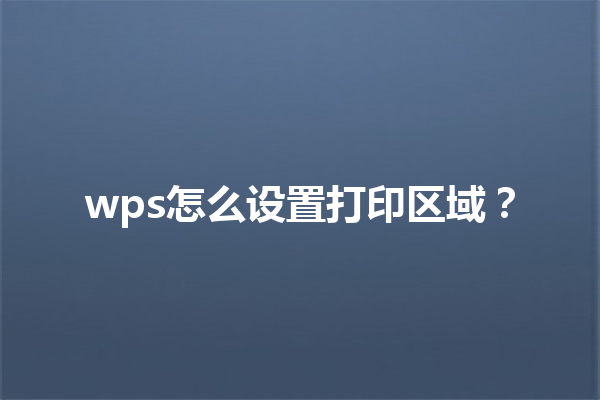 wps怎么设置打印区域? 9 wps怎么设置打印区域? 三