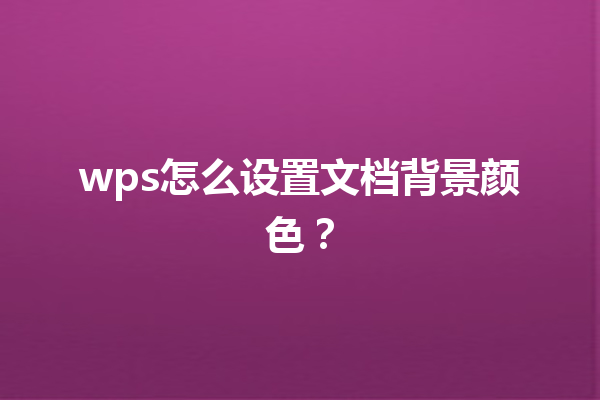 wps怎么设置文档背景颜色? 9 wps怎么设置文档背景颜色? 三